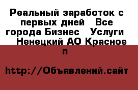 Реальный заработок с первых дней - Все города Бизнес » Услуги   . Ненецкий АО,Красное п.